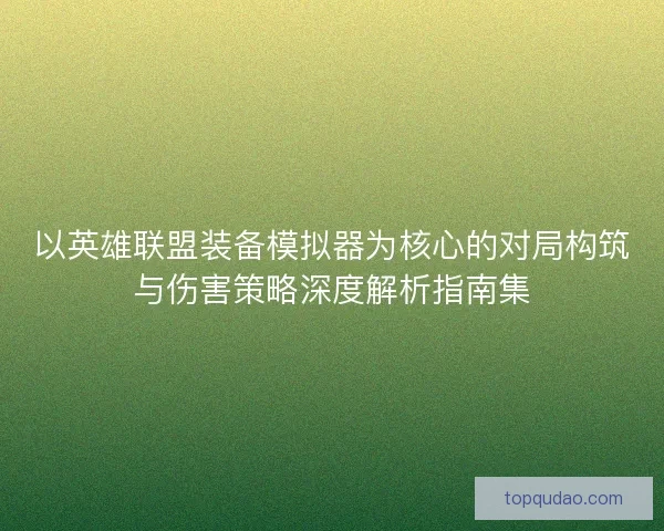 以英雄联盟装备模拟器为核心的对局构筑与伤害策略深度解析指南集