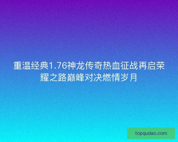 重温经典1.76神龙传奇热血征战再启荣耀之路巅峰对决燃情岁月