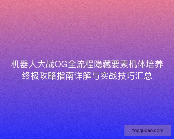 机器人大战OG全流程隐藏要素机体培养终极攻略指南详解与实战技巧汇总